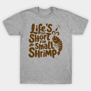 Life's too Short for Small Shrimp T-Shirt